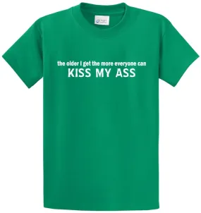 The Older I Get, The More.. Kiss My Ass Printed Tee Shirt